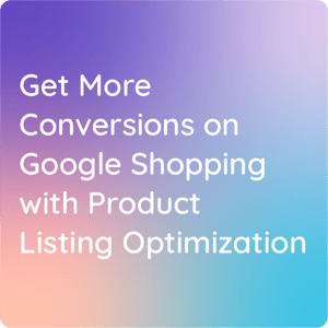 Get more conversions on Google Shopping with Product Listing Optimization