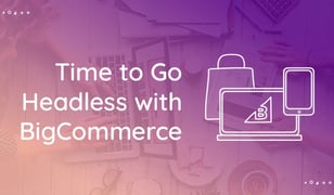 Time to go headless with bigCommerce