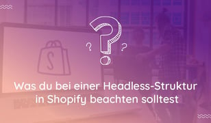 Vor und Nachteile einer Headless Struktur in Shopify