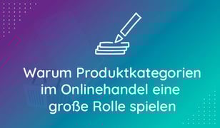 Warum Produktkategorien Im Onlinehandel Eine Große Rolle Spielen