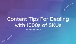 Ecommerce Content Tips For Managing 1000s of SKUs—Everywhere!