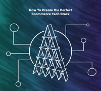How To Create the Perfect Ecommerce Tech Stack