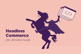 Headless Commerce: Der Ultimative Guide