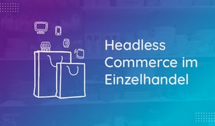 Warum Immer Mehr Einzelhändler Sich Für Eine Headless Commerce Architektur Entscheiden