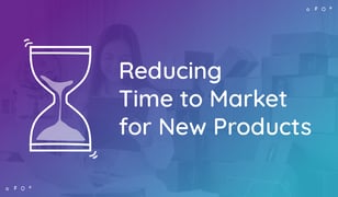How to Reduce Time to Market on New Products