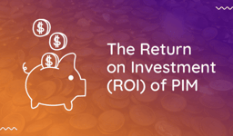5 Returns On Investments a PIM System Can Offer Your Business