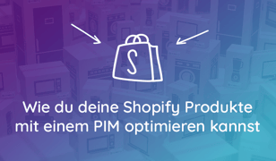Wie Du Deine Shopify Produkte Mit Einem PIM Optimieren Kannst