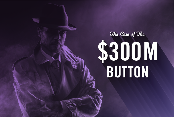The Case of the 300-Million-Dollar Button