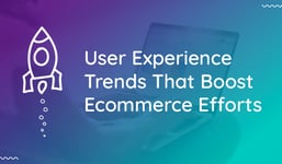 6 User Experience Trends to Boost Your Ecommerce Sales 