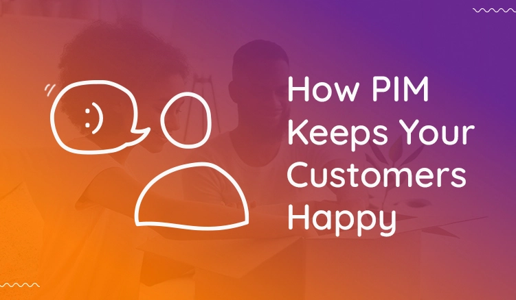 5 Ways PIM Software Can Keep Your Customers Happy