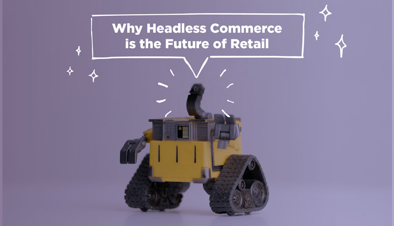 Why Headless Commerce is the Future of Retail