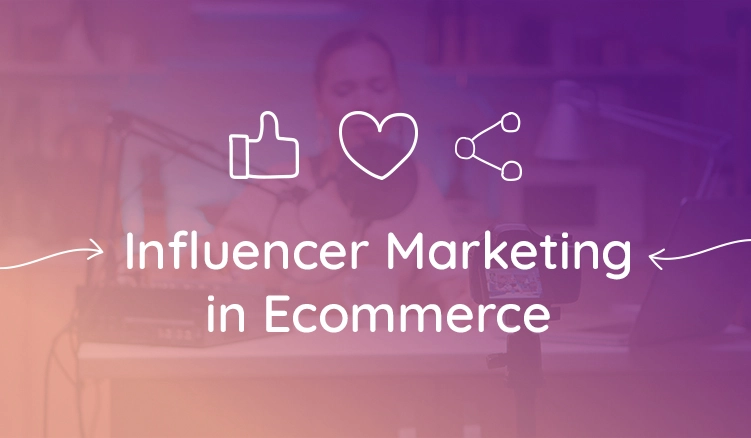 Influencer Marketing Trends for Ecommerce in 2022