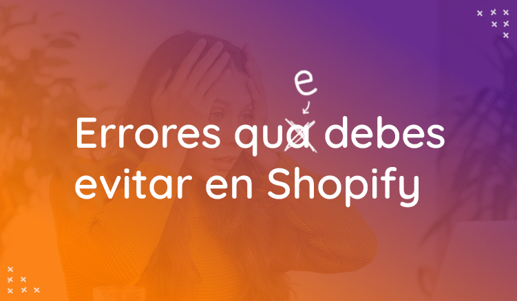 ¿Vendes En Shopify? Evita Estos Errores Antes De Que Sea Tarde
