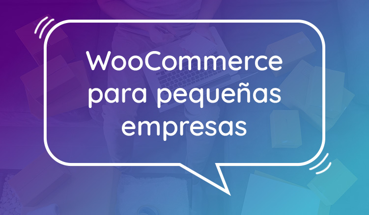 Ventajas De Llevar Tu Tienda Online A WooCommerce