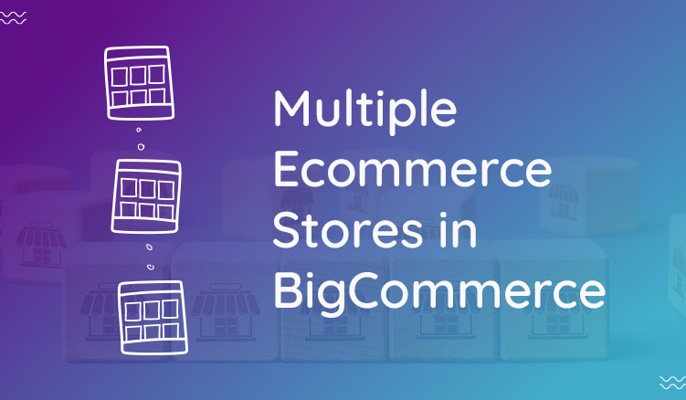 Getting Started with Multiple Web Stores in BigCommerce