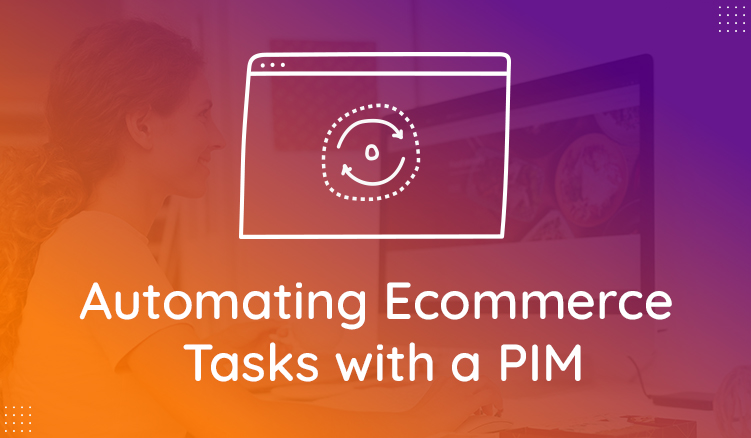 Ecommerce Time-Eaters That Can Be Automated with a PIM