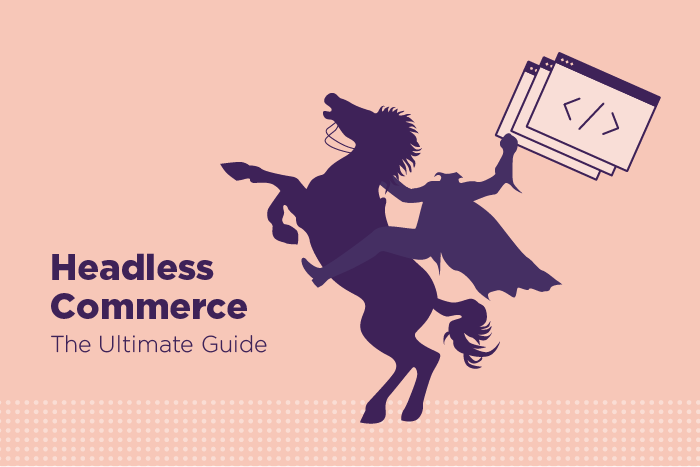 Headless Commerce: The Ultimate Guide