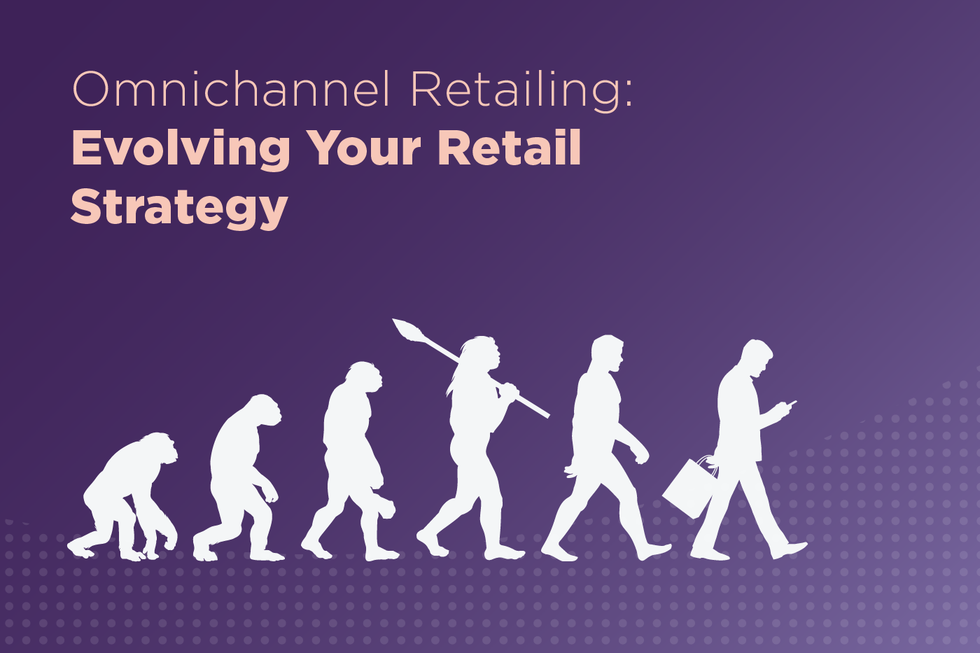 Omnichannel Ecommerce Retailing: How To Evolve Your Retail Strategy