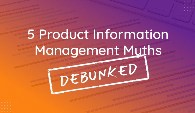 5 Product Information Management Myths Debunked